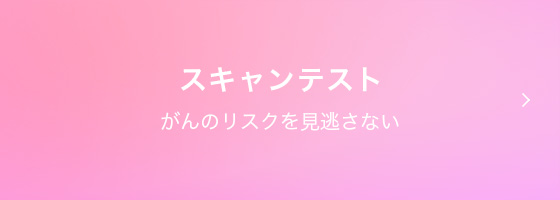 スキャンテスト がんのリスクを見逃さない